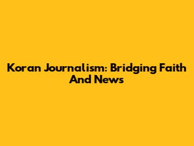 Koran Journalism: Bridging Faith And News