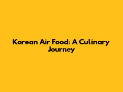 Korean Air Food: A Culinary Journey