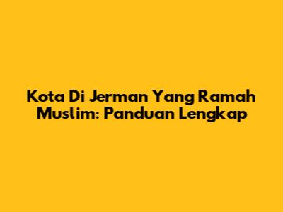 Kota Di Jerman Yang Ramah Muslim: Panduan Lengkap