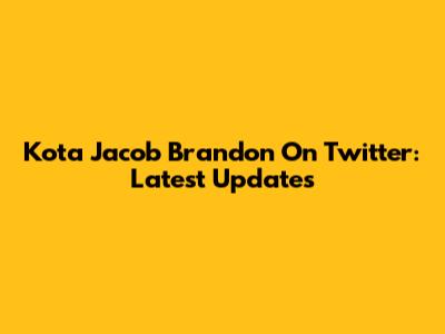 Kota Jacob Brandon On Twitter: Latest Updates