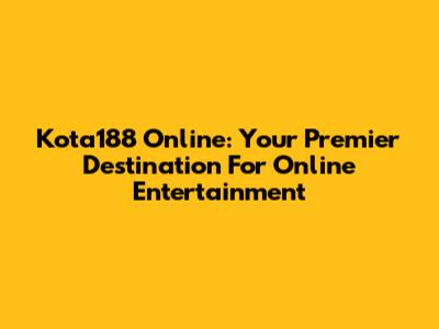 Kota188 Online: Your Premier Destination For Online Entertainment