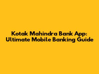 Kotak Mahindra Bank App: Ultimate Mobile Banking Guide