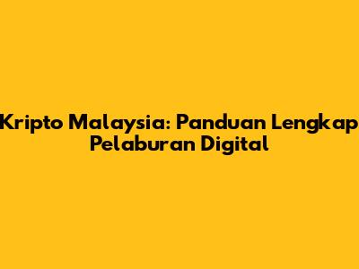 Kripto Malaysia: Panduan Lengkap Pelaburan Digital
