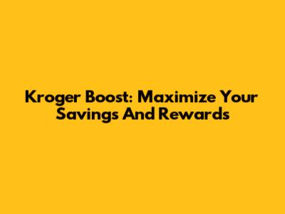 Kroger Boost: Maximize Your Savings And Rewards