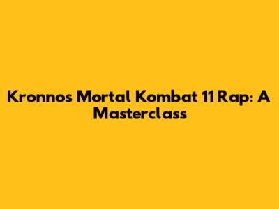 Kronno's Mortal Kombat 11 Rap: A Masterclass