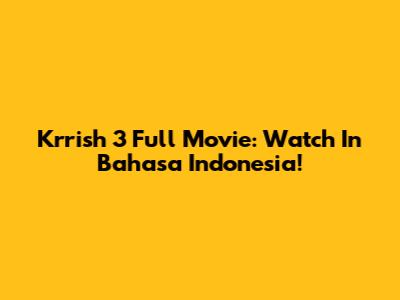 Krrish 3 Full Movie: Watch In Bahasa Indonesia!