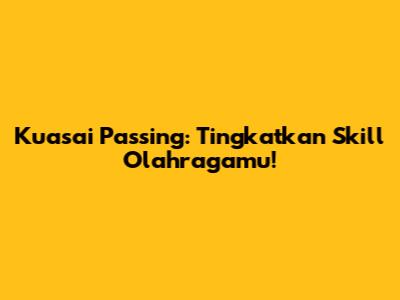 Kuasai Passing: Tingkatkan Skill Olahragamu!