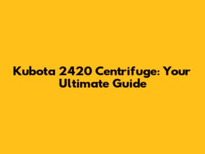 Kubota 2420 Centrifuge: Your Ultimate Guide