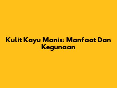 Kulit Kayu Manis: Manfaat Dan Kegunaan
