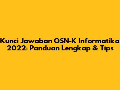 Kunci Jawaban OSN-K Informatika 2022: Panduan Lengkap & Tips