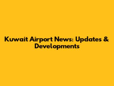 Kuwait Airport News: Updates & Developments