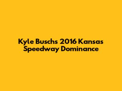 Kyle Busch's 2016 Kansas Speedway Dominance