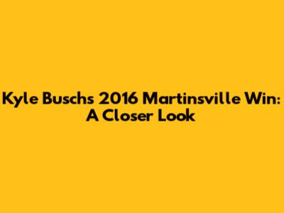 Kyle Busch's 2016 Martinsville Win: A Closer Look