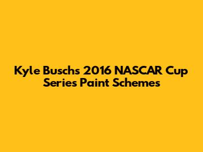 Kyle Busch's 2016 NASCAR Cup Series Paint Schemes