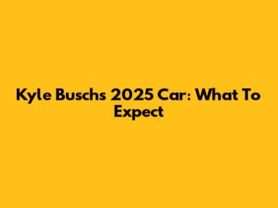 Kyle Busch's 2025 Car: What To Expect