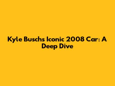 Kyle Busch's Iconic 2008 Car: A Deep Dive