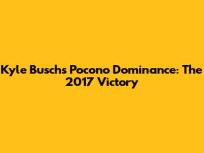 Kyle Busch's Pocono Dominance: The 2017 Victory