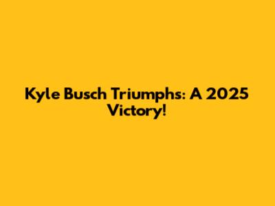 Kyle Busch Triumphs: A 2025 Victory!