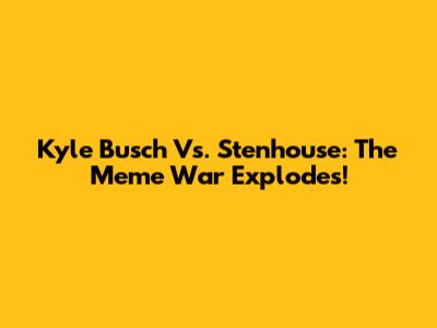 Kyle Busch Vs. Stenhouse: The Meme War Explodes!