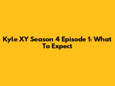Kyle XY Season 4 Episode 1: What To Expect