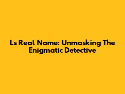 L's Real Name: Unmasking The Enigmatic Detective