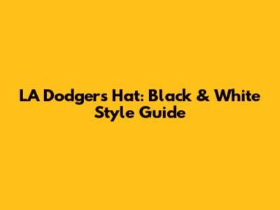 LA Dodgers Hat: Black & White Style Guide