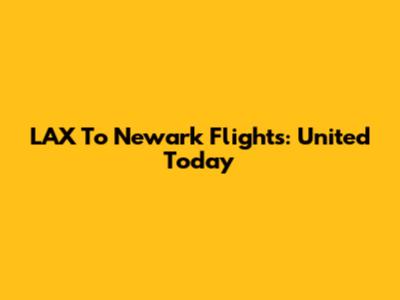 LAX To Newark Flights: United Today