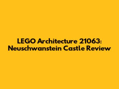 LEGO Architecture 21063: Neuschwanstein Castle Review