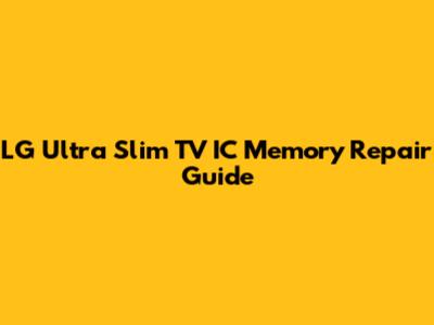 LG Ultra Slim TV IC Memory Repair Guide