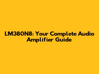 LM380N8: Your Complete Audio Amplifier Guide