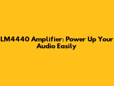 LM4440 Amplifier: Power Up Your Audio Easily
