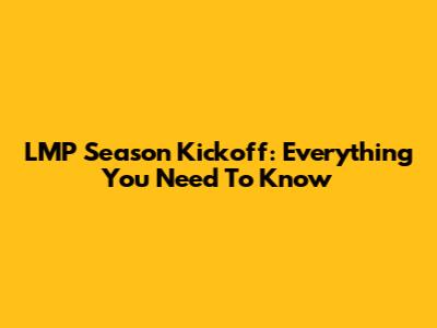 LMP Season Kickoff: Everything You Need To Know
