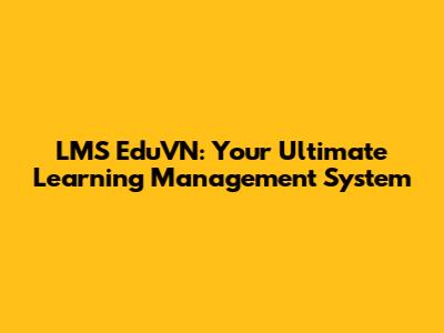LMS EduVN: Your Ultimate Learning Management System