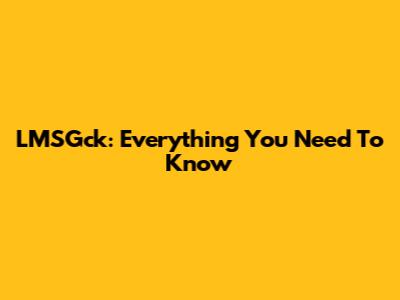 LMSGck: Everything You Need To Know