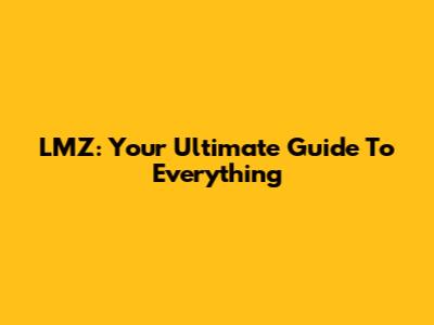 LMZ: Your Ultimate Guide To Everything