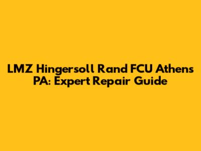 LMZ Hingersoll Rand FCU Athens PA: Expert Repair Guide