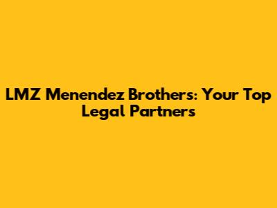 LMZ Menendez Brothers: Your Top Legal Partners