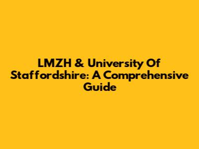 LMZH & University Of Staffordshire: A Comprehensive Guide