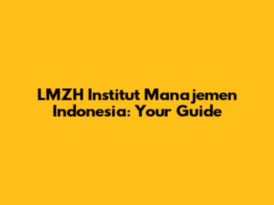 LMZH Institut Manajemen Indonesia: Your Guide