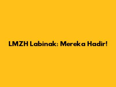 LMZH Labinak: Mereka Hadir!