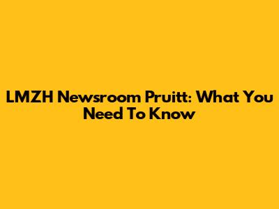LMZH Newsroom Pruitt: What You Need To Know