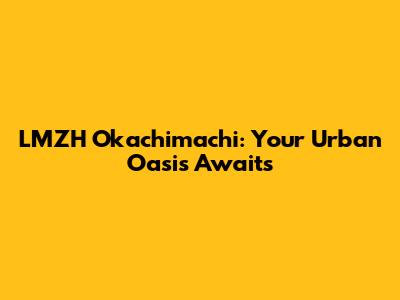 LMZH Okachimachi: Your Urban Oasis Awaits