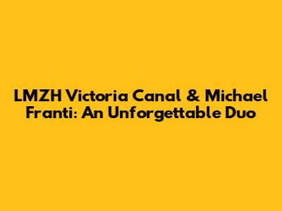 LMZH Victoria Canal & Michael Franti: An Unforgettable Duo