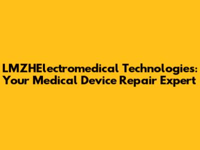LMZHElectromedical Technologies: Your Medical Device Repair Expert