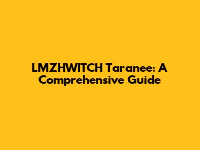 LMZHWITCH Taranee: A Comprehensive Guide