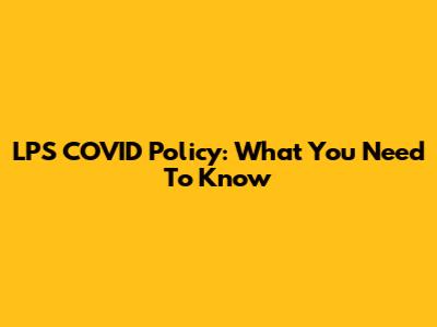LPS COVID Policy: What You Need To Know