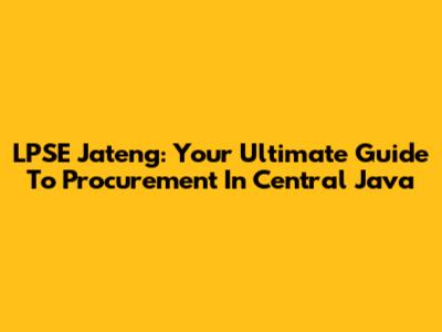 LPSE Jateng: Your Ultimate Guide To Procurement In Central Java