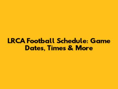 LRCA Football Schedule: Game Dates, Times & More