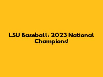 LSU Baseball: 2023 National Champions!