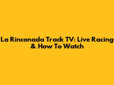 La Rinconada Track TV: Live Racing & How To Watch